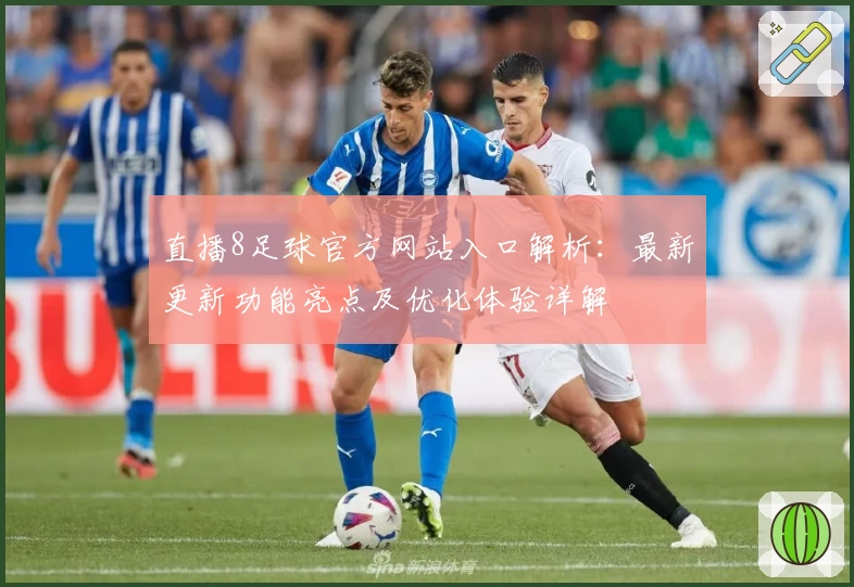 直播8足球官方网站入口解析：最新更新功能亮点及优化体验详解