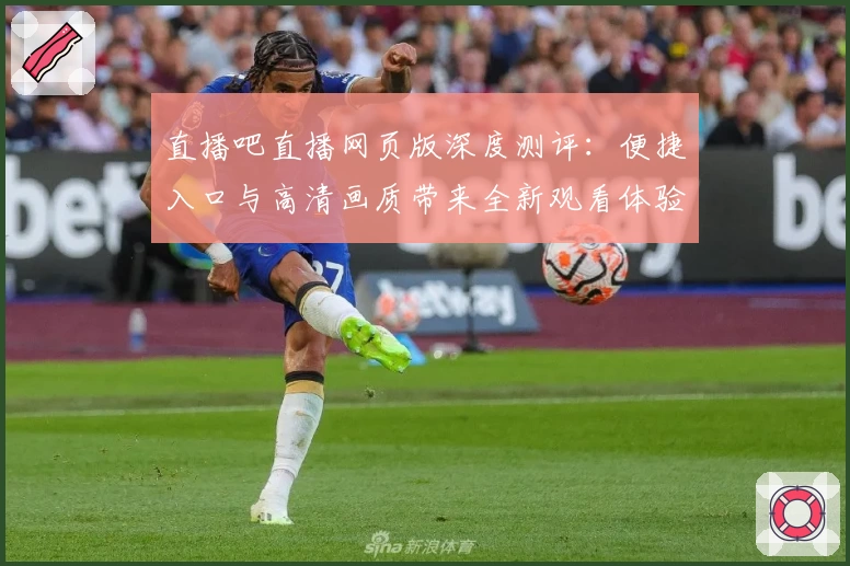 直播吧直播网页版深度测评：便捷入口与高清画质带来全新观看体验