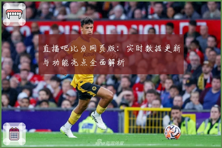 直播吧比分网页版：实时数据更新与功能亮点全面解析