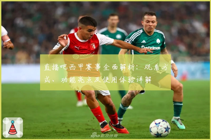 直播吧西甲赛事全面解析：观看方式、功能亮点及使用体验详解