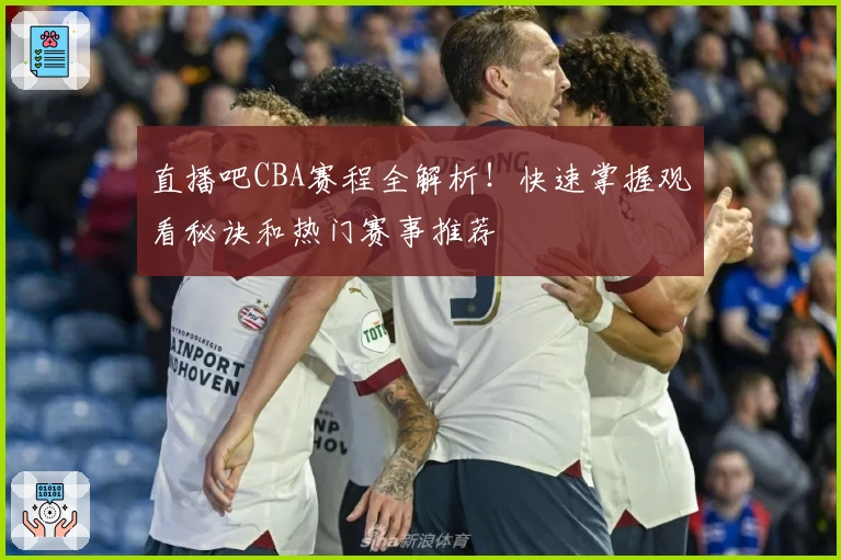 直播吧CBA赛程全解析！快速掌握观看秘诀和热门赛事推荐