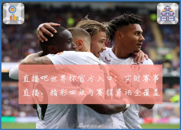 直播吧世界杯官方入口:实时赛事直播、精彩回放与赛程资讯全覆盖!
