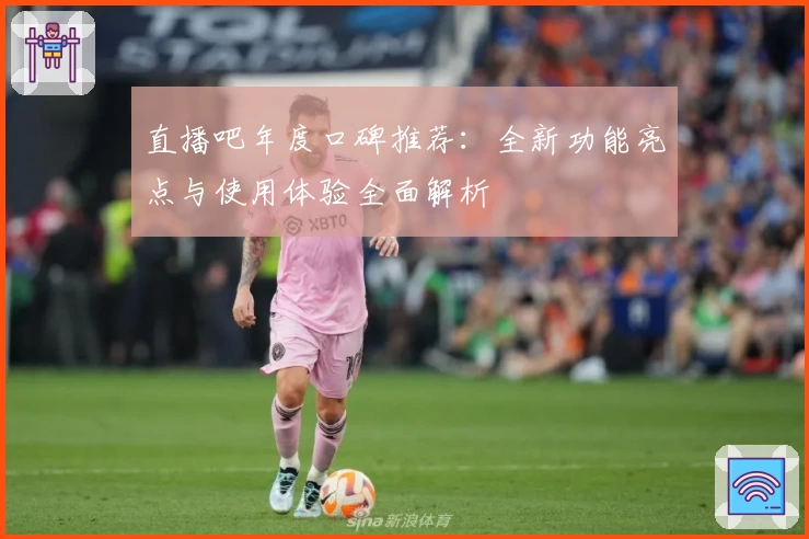 直播吧年度口碑推荐：全新功能亮点与使用体验全面解析