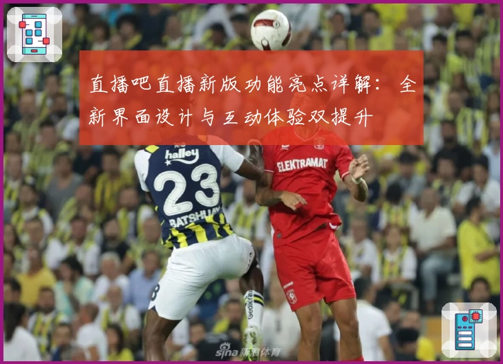 直播吧直播新版功能亮点详解：全新界面设计与互动体验双提升